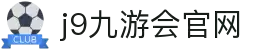 九游会 (J9)官方网站 - 亚洲真人游戏第一品牌